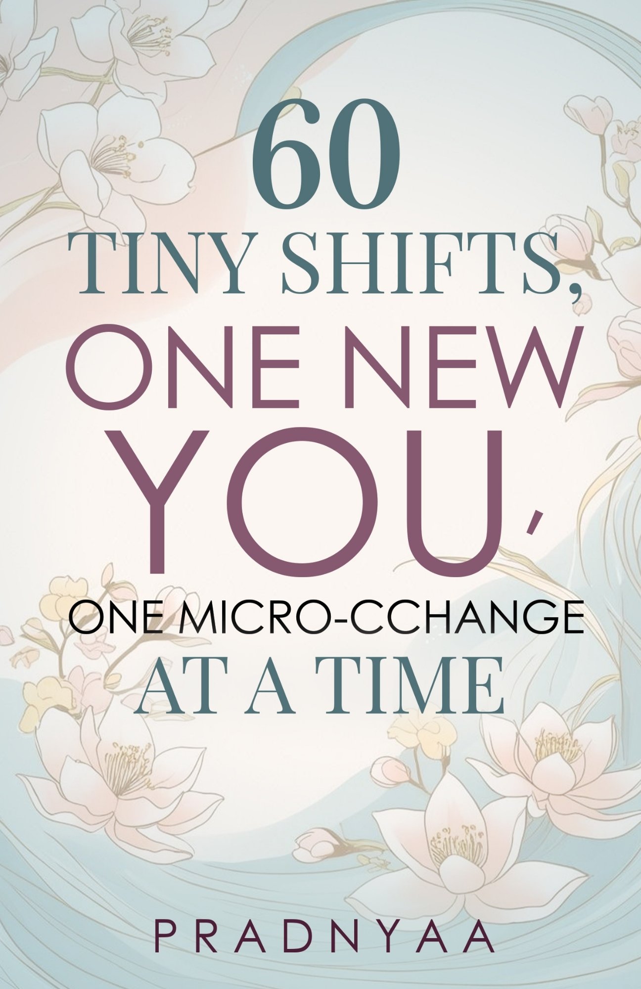 60 Tiny Shifts, One New You, One Micro-CChange at a Time