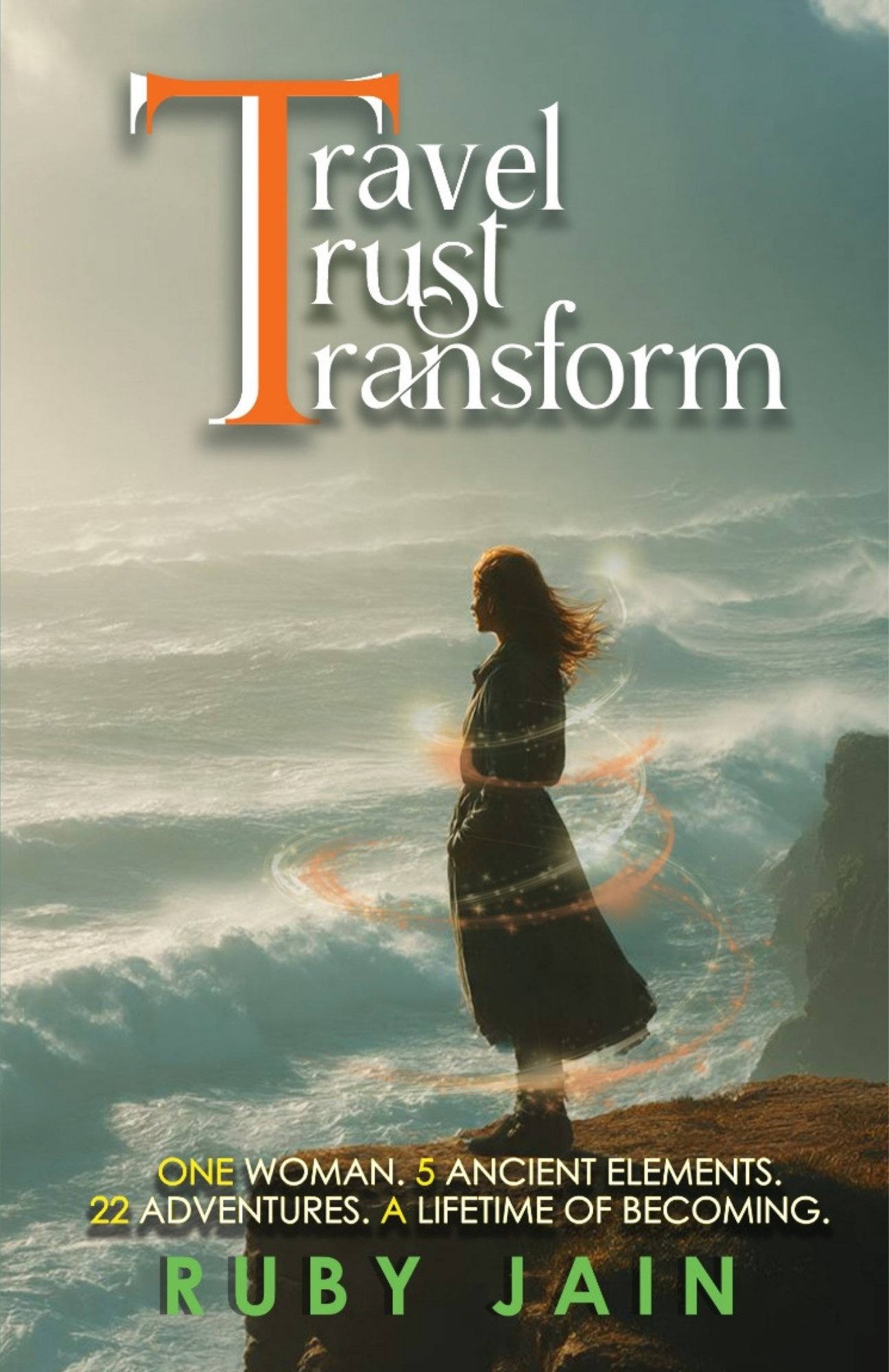 TRAVEL TRUST TRANSFORM - One Woman. 5 Ancient Elements. 22 Adventures. A Lifetime of Becoming
