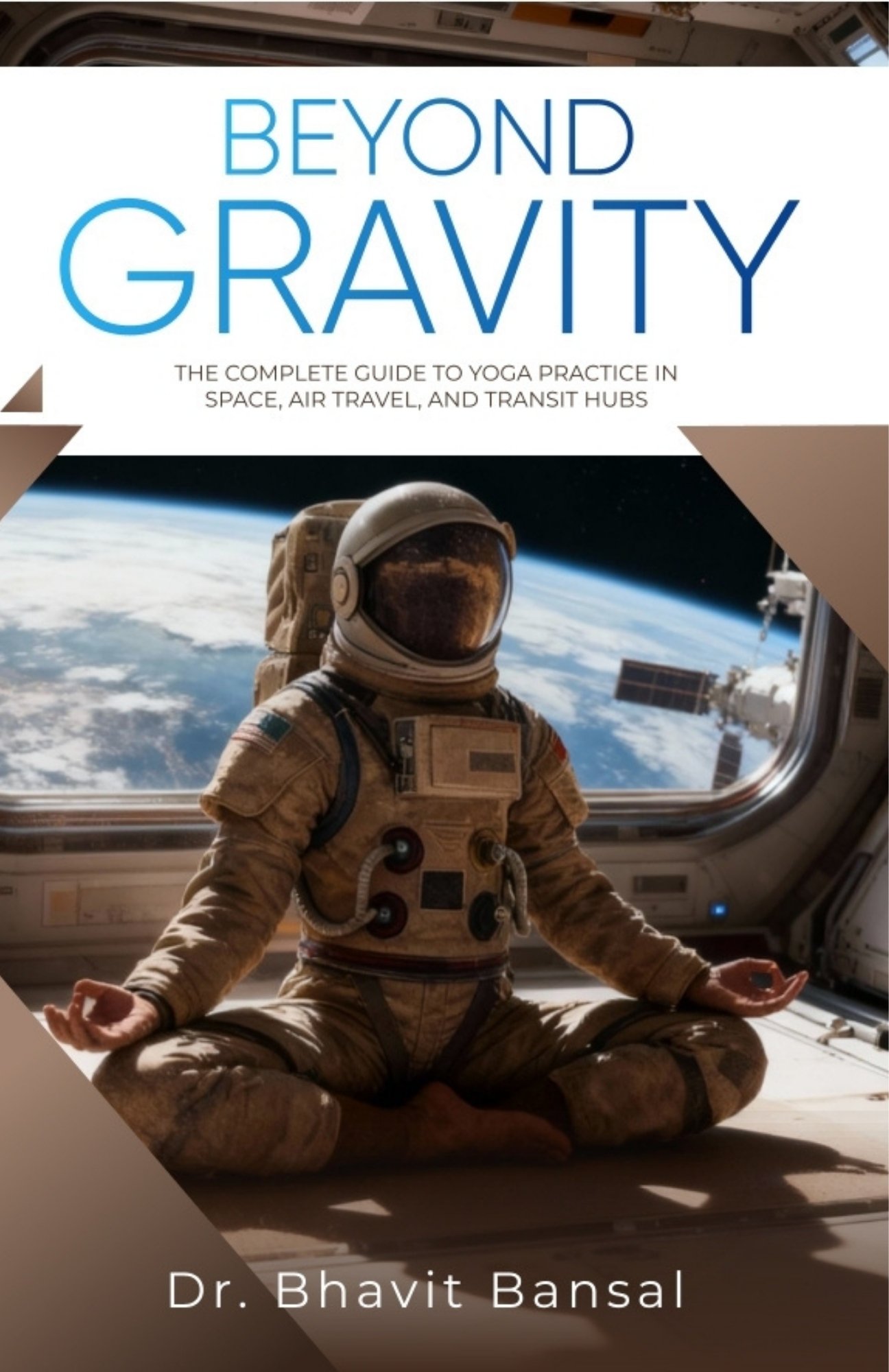 Beyond Gravity : The Complete Guide to Yoga Practice in Space, Air Travel, and Transit Hubs